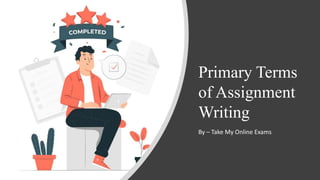 Primary Terms
of Assignment
Writing
By – Take My Online Exams
 