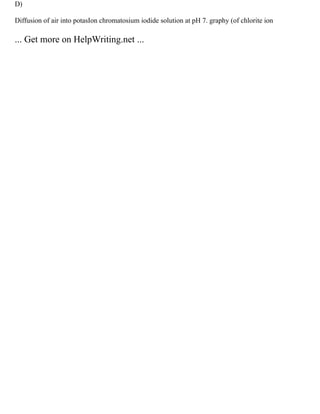 D)
Diffusion of air into potasIon chromatosium iodide solution at pH 7. graphy (of chlorite ion
... Get more on HelpWriting.net ...
 