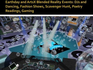 Earthday and ArtsX Blended Reality Events: DJs and Dancing, Fashion Shows, Scavenger Hunt, Poetry Readings, Gaming,[object Object]