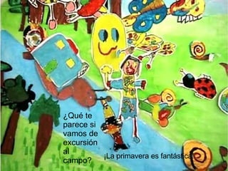¿Qué te parece si vamos de excursión al campo? ¡La primavera es fantástica! 
