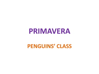 PRIMAVERA
PENGUINS’ CLASS
 