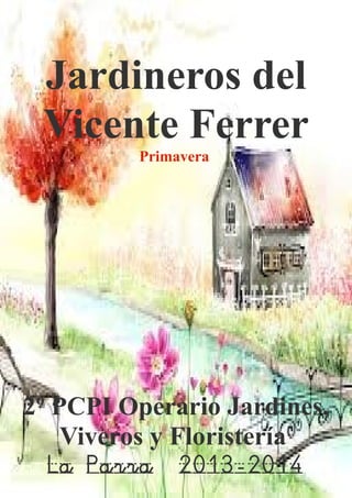 Jardineros del
Vicente Ferrer
Primavera
2º PCPI Operario Jardines,
Viveros y Floristería
La Parra 2013-2014
 