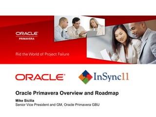 <Insert Picture Here>




Oracle Primavera Overview and Roadmap
Mike Sicilia
Senior Vice President and GM, Oracle Primavera GBU
 