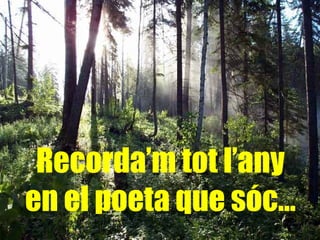 Recorda’m tot l’any en el poeta que sóc… 