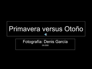 Primavera versus Otoño Fotografía: Denis García 09-2008 