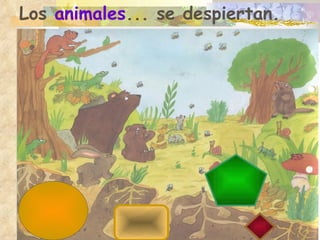 Los  animales ... se despiertan.  