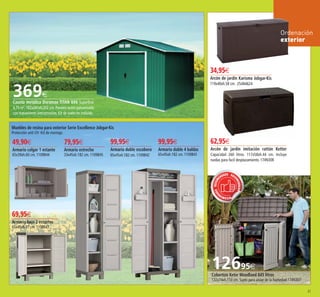 41
369€
Caseta metálica Duramax TITAN 8X6 Superficie
4,75 m2
. 182x261xh.202 cm. Paneles acero galvanizado
con tratamiento anticorrosión. Kit de suelo no incluido.
49,90€
Armario colgar 1 estante
65x39xh.60 cm. 1109B44
99,95€
Armario doble escobero
65x45xh.182 cm. 1109B42
99,95€
Armario doble 4 baldas
65x45xh.182 cm. 1109B41
79,95€
Armario estrecho
33x45xh.182 cm. 1109B45
Muebles de resina para exterior Serie Excellence Jobgar-Kis
Protección anti UV ·Kit de montaje.
69,95€
Armario bajo 2 estantes
65x45xh.97 cm. 1109B43
34,95€
Arcón de jardín Karisma Jobgar-Kis
119x40xh.58 cm. 254N4624
62,95€
Arcón de jardín imitación rattán Ketter
Capacidad 260 litros. 117x58xh.44 cm. Incluye
ruedas para facil desplazamiento. 174N308
12695€
Cobertizo Keter Woodland 845 litros
132x74xh.110 cm. Suelo para aislar de la humedad.174N307
RECOMEN
DADORECOM
ENDADO REC
OMENDADO
Ordenación
exterior
40-41 OK_Maquetación 1 03/02/15 16:12 Página 2
 