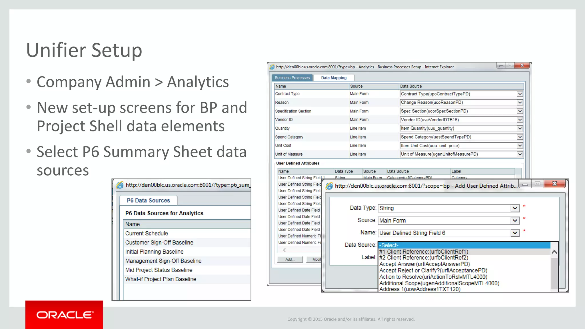 Copyright © 2015 Oracle and/or its affiliates. All rights reserved.
Unifier Setup
• Company Admin > Analytics
• New set-up screens for BP and
Project Shell data elements
• Select P6 Summary Sheet data
sources
 
