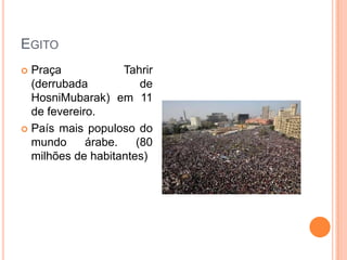 EgitoPraça Tahrir (derrubada de HosniMubarak) em 11 de fevereiro. País mais populoso do mundo árabe. (80 milhões de habitantes)