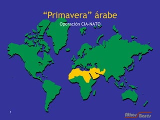“Primavera” árabe
       Operación CIA-NATO




1
 