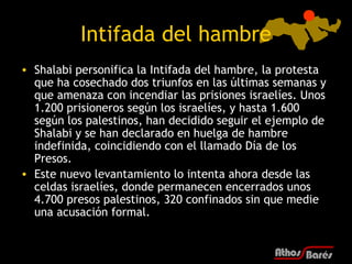 Intifada del hambre
• Shalabi personifica la Intifada del hambre, la protesta
  que ha cosechado dos triunfos en las últim...