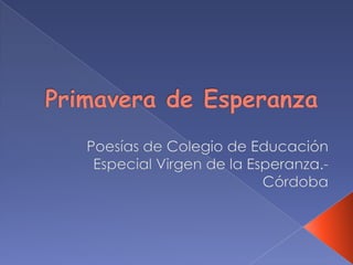 Primavera de Esperanza Poesías de Colegio de Educación Especial Virgen de la Esperanza.- Córdoba 