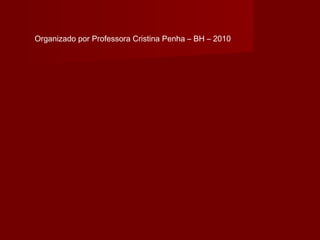Organizado por Professora Cristina Penha – BH – 2010
 