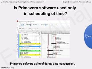 Is Primavera software used only
in scheduling of time?
Lecture: How to become professional planner on Primavera software? Chapter 2: Introduction in Primavera software
2-5
Trainer: Eyad Alhaj
Primavera software using of during time management.
 