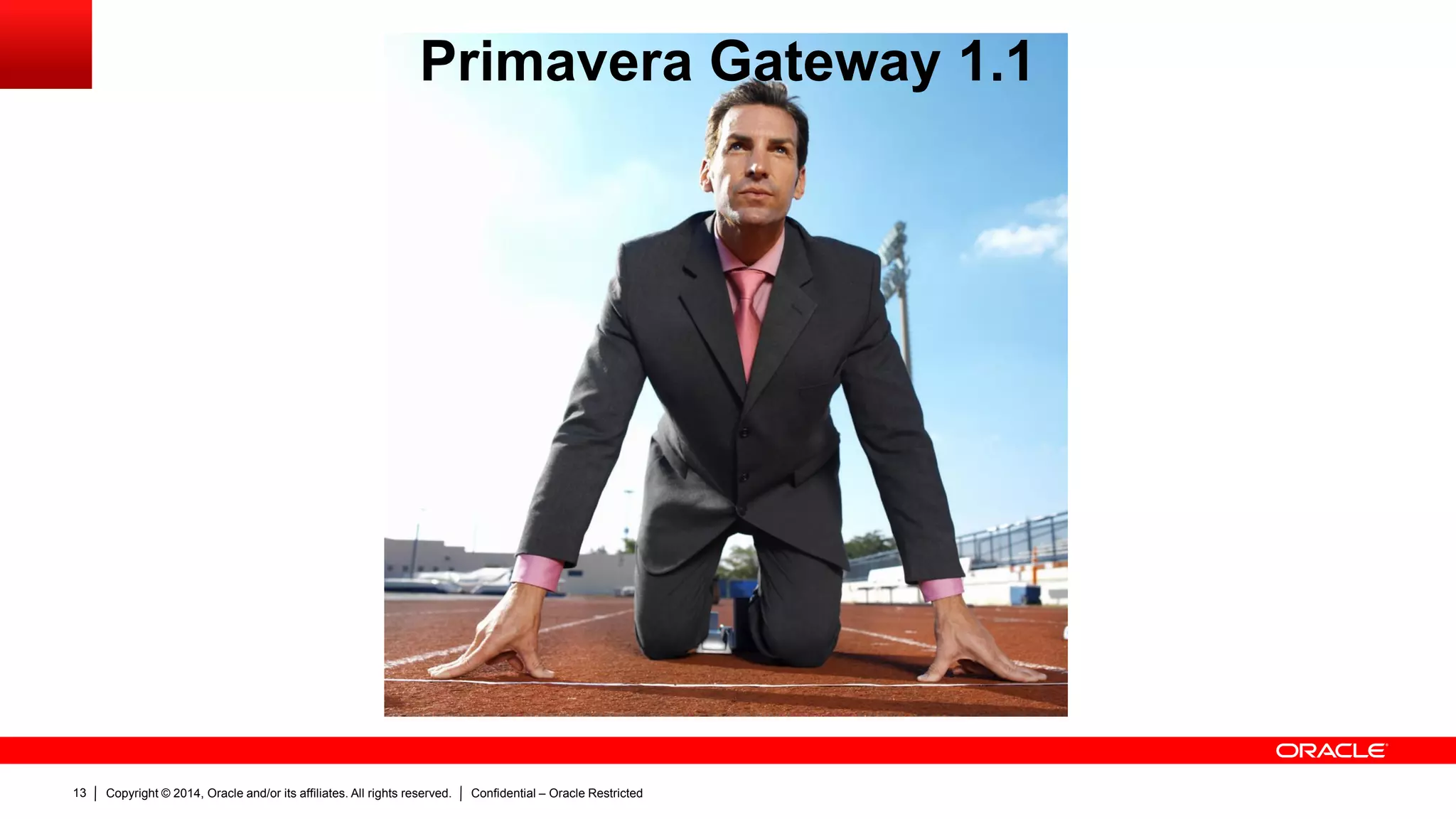 Copyright © 2014, Oracle and/or its affiliates. All rights reserved. Confidential – Oracle Restricted13
Primavera Gateway 1.1
 
