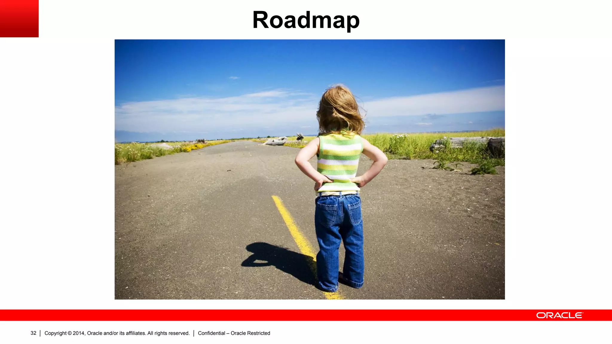 Copyright © 2014, Oracle and/or its affiliates. All rights reserved. Confidential – Oracle Restricted32
Roadmap
 