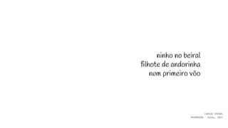 ninho no beiral
filhote de andorinha
num primeiro vôo
CARLOS VIEGAS
PRIMAVERA - haiku, 2017
 
