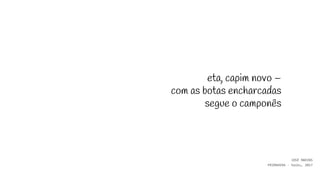 eta, capim novo –
com as botas encharcadas
segue o camponês
JOSÉ MARINS
PRIMAVERA - haiku, 2017
 