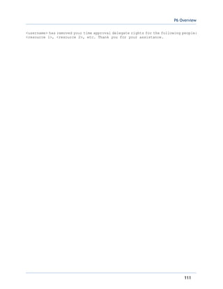 P6 Overview
111
<username> has removed your time approval delegate rights for the following people:
<resource 1>, <resource 2>, etc. Thank you for your assistance.
 