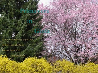 Primavera   in    Gioia Testo: Paramahansa Jogananda Music: Inno alla Gioia Photos: from Web Design: Loris 
