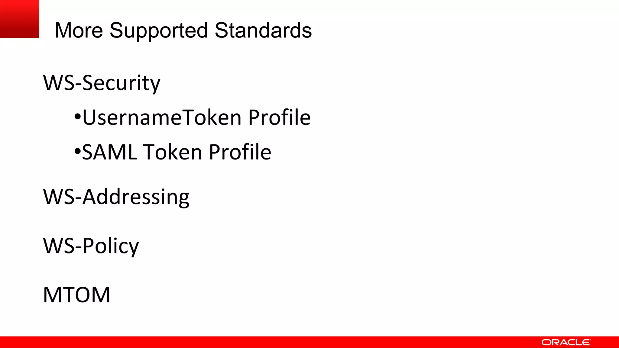 More Supported Standards
WS-Security
•UsernameToken Profile
•SAML Token Profile
WS-Addressing
WS-Policy
MTOM
 