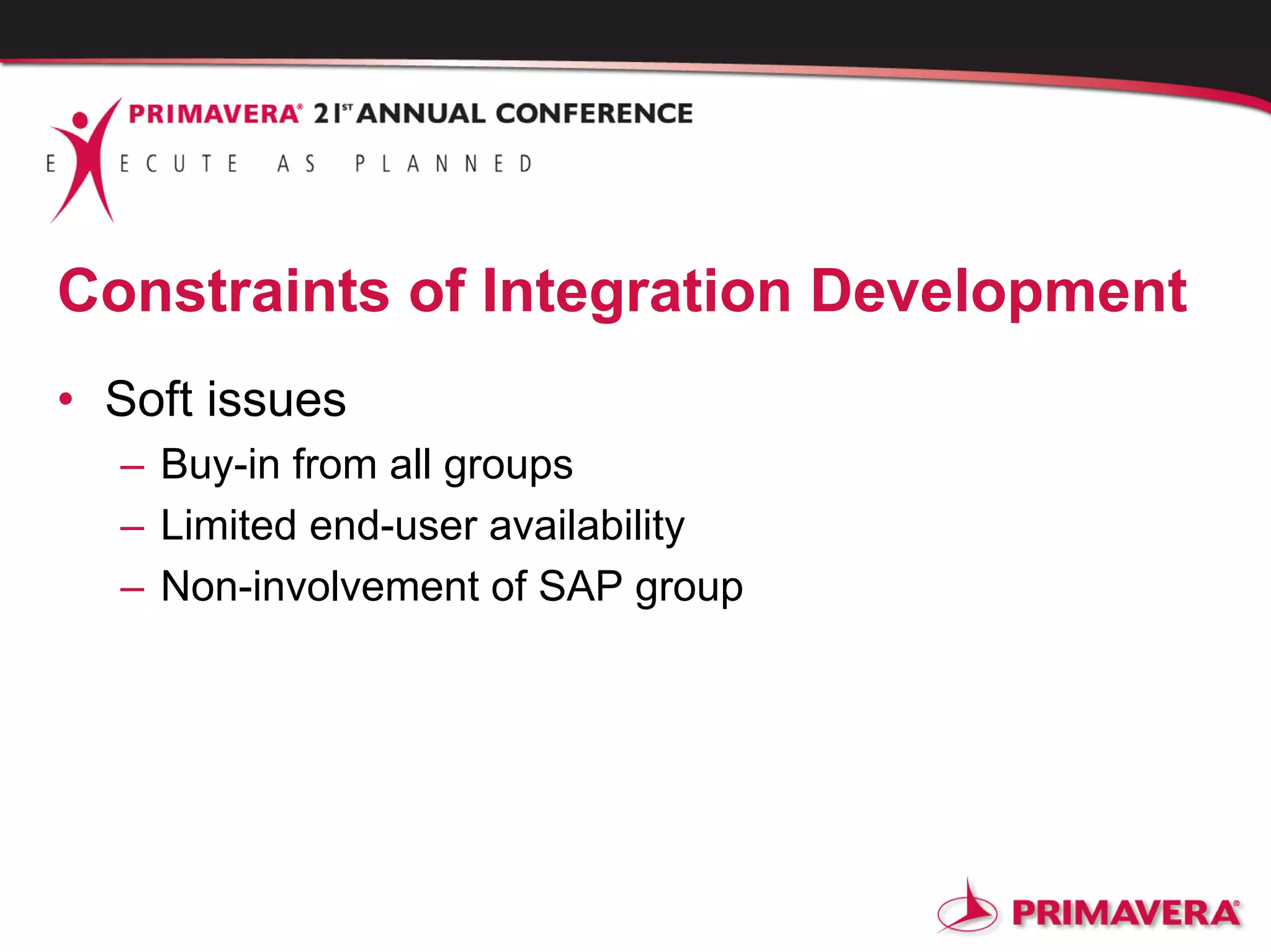 Constraints of Integration Development
• Soft issues
– Buy-in from all groups
– Limited end-user availability
– Non-involvement of SAP group
 