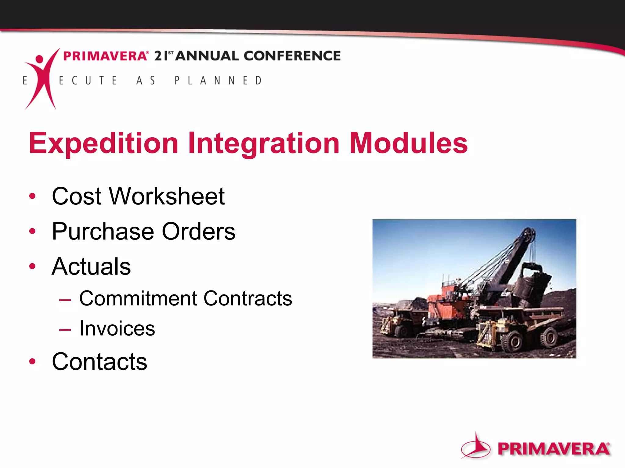 Expedition Integration Modules
• Cost Worksheet
• Purchase Orders
• Actuals
– Commitment Contracts
– Invoices
• Contacts
 