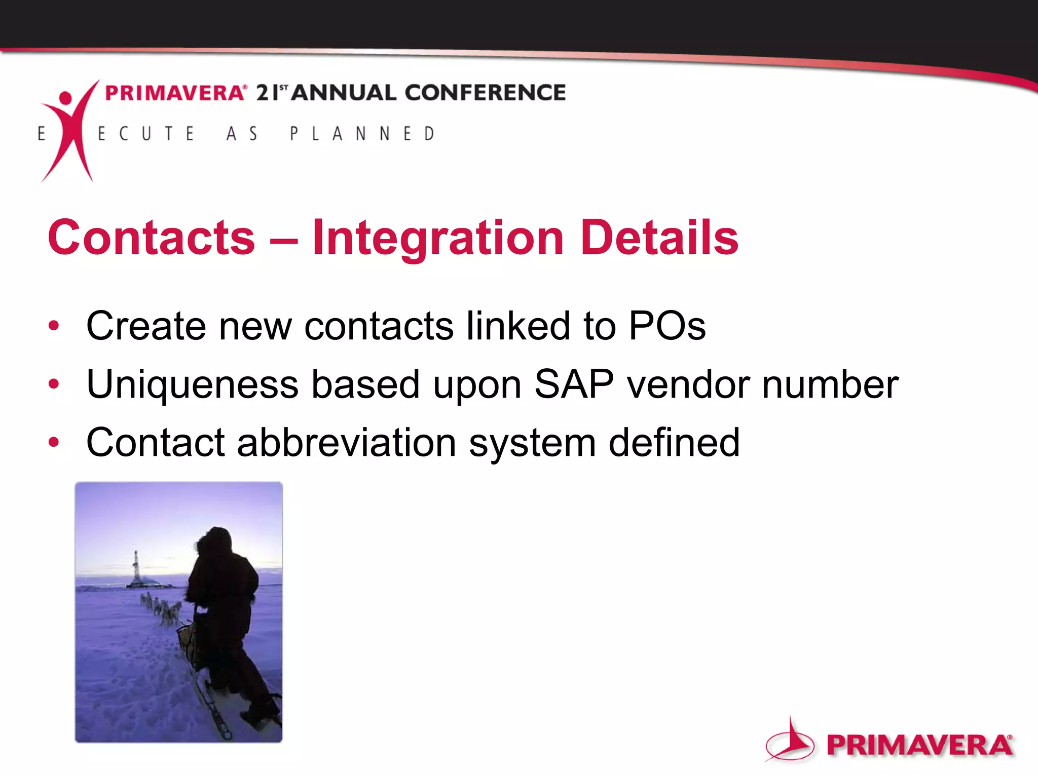 Contacts – Integration Details
• Create new contacts linked to POs
• Uniqueness based upon SAP vendor number
• Contact abbreviation system defined
 