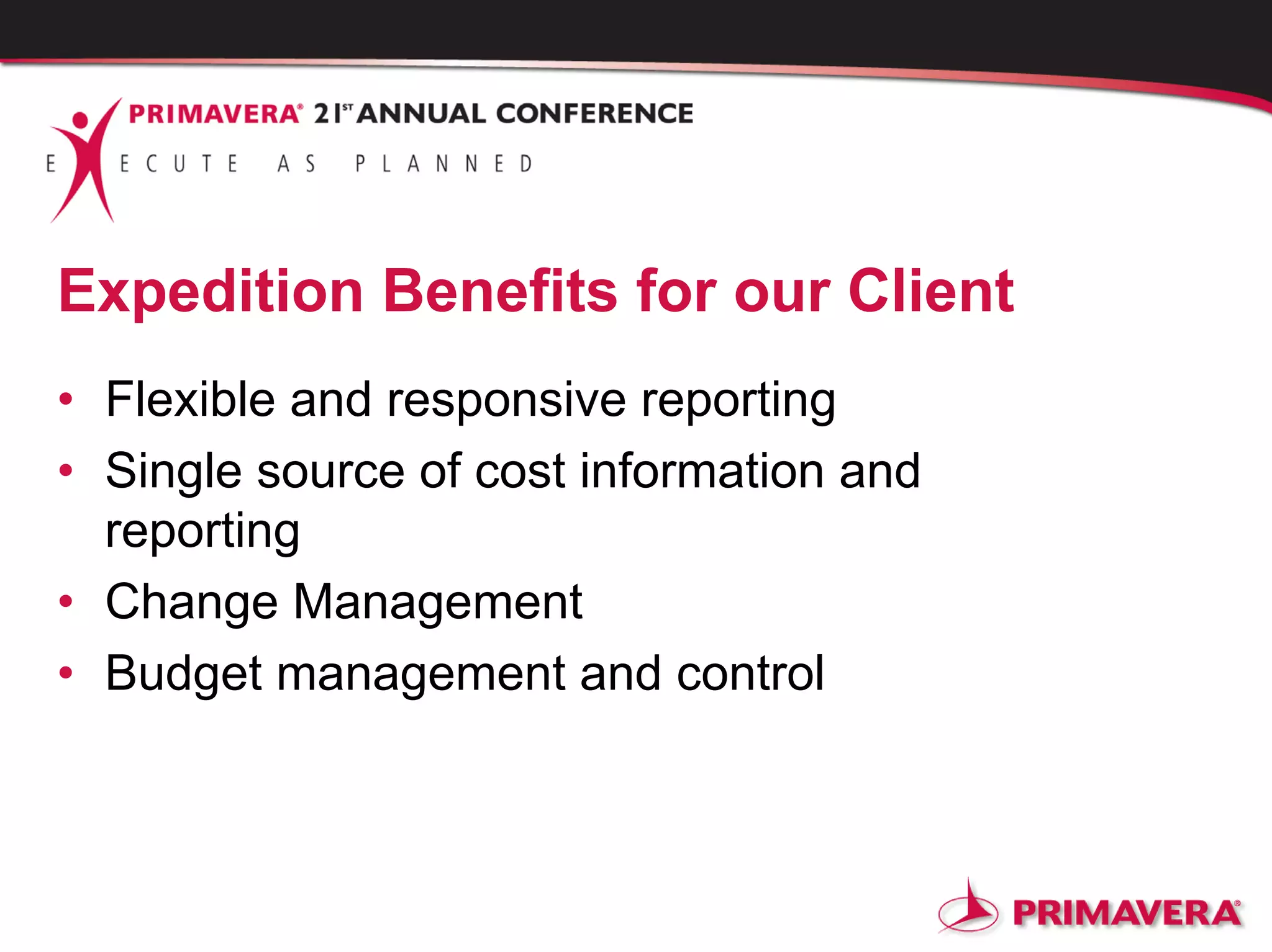 Expedition Benefits for our Client
• Flexible and responsive reporting
• Single source of cost information and
reporting
• Change Management
• Budget management and control
 