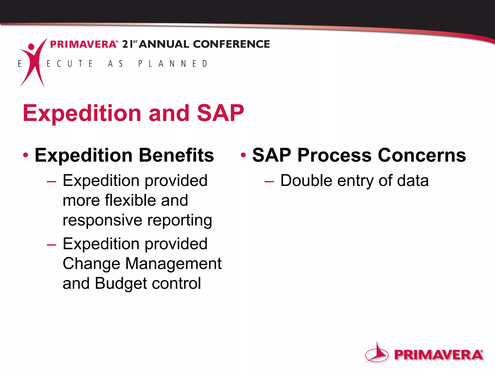 Expedition and SAP
• Expedition Benefits
– Expedition provided
more flexible and
responsive reporting
– Expedition provided
Change Management
and Budget control
• SAP Process Concerns
– Double entry of data
 