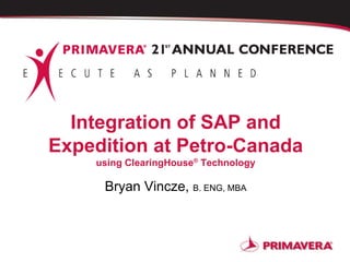 Integration of SAP and
Expedition at Petro-Canada
using ClearingHouse®
Technology
Bryan Vincze, B. ENG, MBA
 