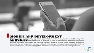 Primavera promises to deliver cutting-edge mobile app development services in every industry, since 2009.Serving . Our
mobile app developers have grown tremendously to deliver the full range of mobile services. We hold notable presence
worldwide for creating most modern and interactive interfaces. Among all the other mobile application development
companies, what sets us apart is the end-to-end solution to create a unique mobile experience across multiple platforms,
devices and OS versions, with continued support and maintenance to respond to your short-term and long-term needs.
MOBILE APP DEVELOPMENT
SERVICES
01
 