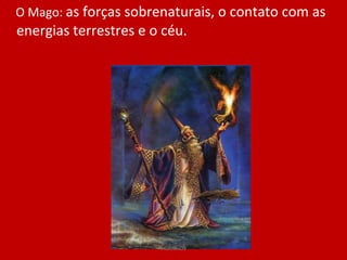 O Mago:  as forças sobrenaturais, o contato com as energias terrestres e o céu.  HGRnov09 