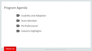 Copyright © 2014 Oracle and/or its affiliates. All rights reserved.
Program Agenda
Usability and Adoption
Team Member
P6 Professional
Industry Highlights
1
2
3
4
4
 