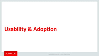 Copyright © 2014 Oracle and/or its affiliates. All rights reserved.
Usability & Adoption
 