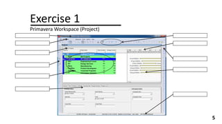 Exercise 1
Primavera Workspace (Project)
5
 