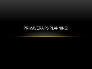 PRIMAVERA P6 PLANNING:
 