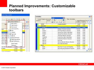 Planned Improvements: Customizable
             toolbars




© 2010 Oracle Corporation
 