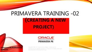 PRIMAVERA TRAINING -02
(CREATING A NEW
PROJECT)
Primavera P6 Professional
Software
 