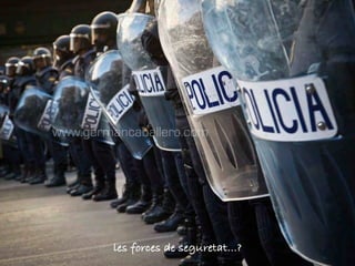 les forces de seguretat...?
 