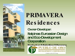 Owner-Developer: Italpinas Euroasian Design and Eco-Development Corporation Exclusive Marketing Manager: PRIMAVERA Residences 