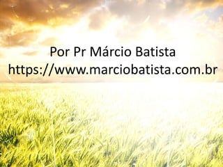 Por Pr Márcio Batista
https://www.marciobatista.com.br
 