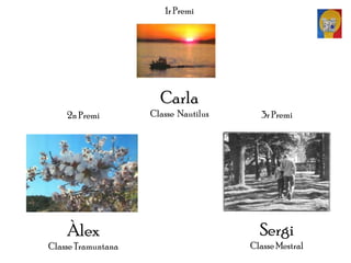 2n Premi
Àlex
Classe Tramuntana
1r Premi
Carla
Classe Nautilus 3r Premi
Sergi
Classe Mestral
 