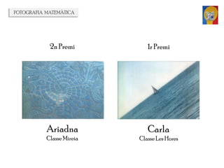 2n Premi
Ariadna
Classe Mireia
1r Premi
Carla
Classe Les Hores
FOTOGRAFIA MATEMÀTICA
 