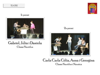 1r premi
Gabriel, Júlia i Daniela
Classe Nautilus
2n premi
Carla Carla Cèlia, Anna i Georgina
Classe Nautilus i Nausica
TEATRE
 