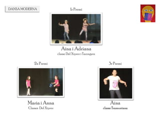 1r Premi
Aina i Adriana
classe Del Xiprer i Tarongers
2n Premi
Maria i Anna
Classes Del Xiprer
3r Premi
Aina
classe Tramuntana
DANSA MODERNA
 