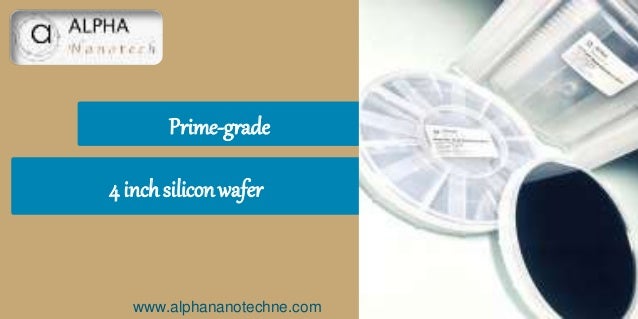 Prime-grade
4 inchsiliconwafer
www.alphananotechne.com
 
