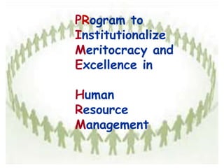 PRogram to
Institutionalize
Meritocracy and
Excellence in
Human
Resource
Management
 