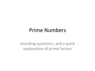 Prime Numbers Including questions, and a quick explanation of prime factors 