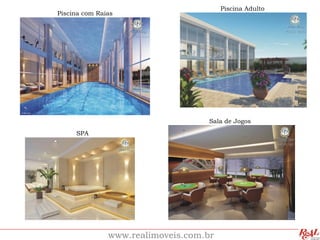 Piscina Adulto
Piscina com Raias




                                    Sala de Jogos
     SPA




               www.realimoveis.com.br
 